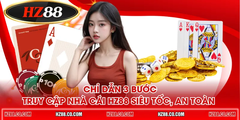 Chỉ dẫn 3 bước truy cập nhà cái HZ88 siêu tốc, an toàn