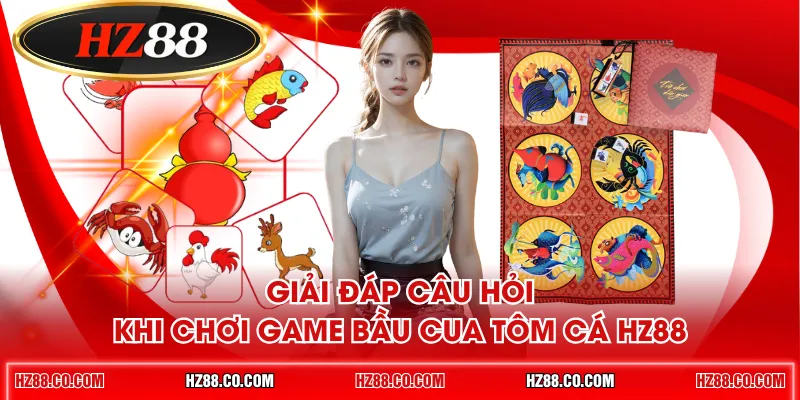 Giải đáp câu hỏi khi chơi game Bầu Cua Tôm Cá HZ88