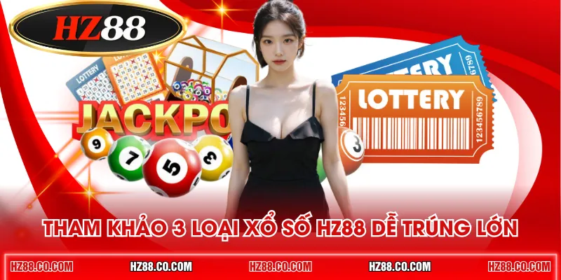 Tham khảo 3 loại xổ số HZ88 dễ trúng lớn