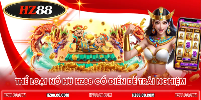 Thể loại nổ hũ HZ88 cổ điển dễ trải nghiệm